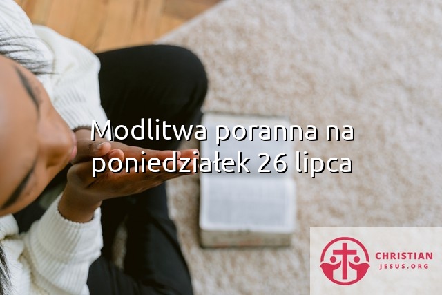 Modlitwa poranna na poniedziałek 26 lipca