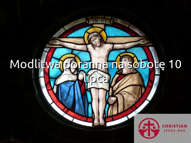 Modlitwa poranna na sobotę 10 lipca