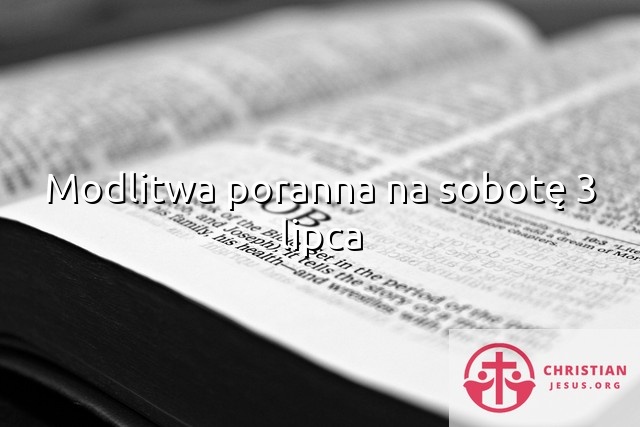 Modlitwa poranna na sobotę 3 lipca