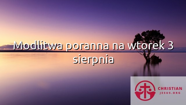 Modlitwa poranna na wtorek 3 sierpnia