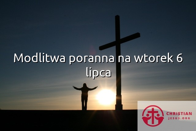 Modlitwa poranna na wtorek 6 lipca