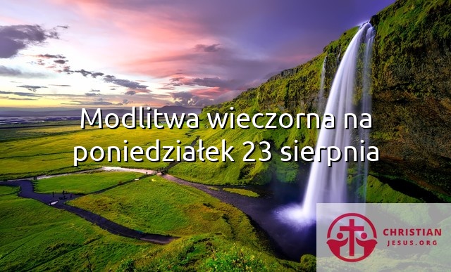 Modlitwa wieczorna na poniedziałek 23 sierpnia