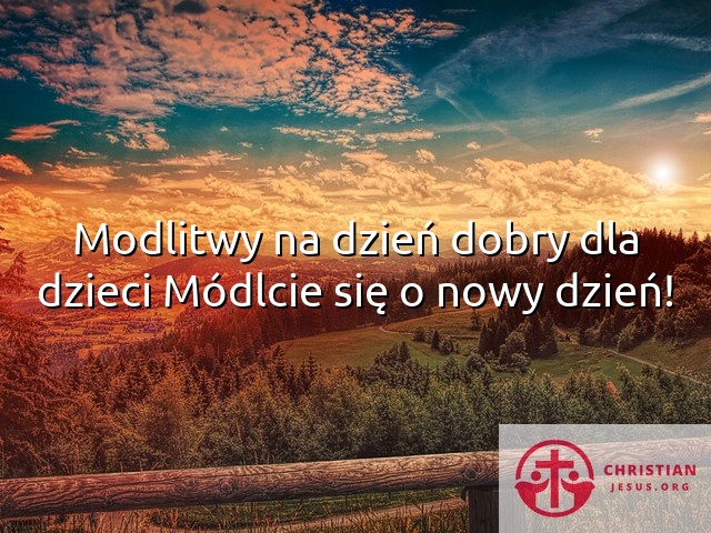 Modlitwy na dzień dobry dla dzieci Módlcie się o nowy dzień!