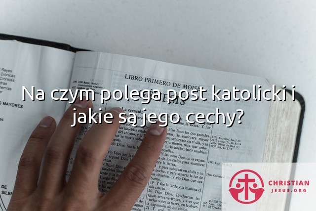 Na czym polega post katolicki i jakie są jego cechy?