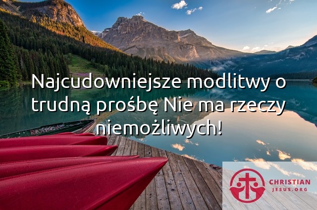 Najcudowniejsze modlitwy o trudną prośbę Nie ma rzeczy niemożliwych!