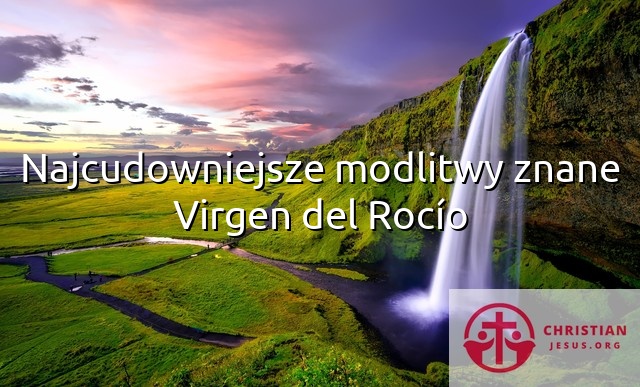 Najcudowniejsze modlitwy znane Virgen del Rocío