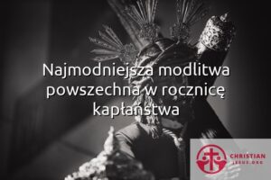 Najmodniejsza modlitwa powszechna w rocznicę kapłaństwa