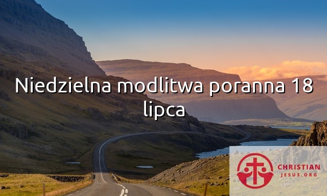 Niedzielna modlitwa poranna 18 lipca