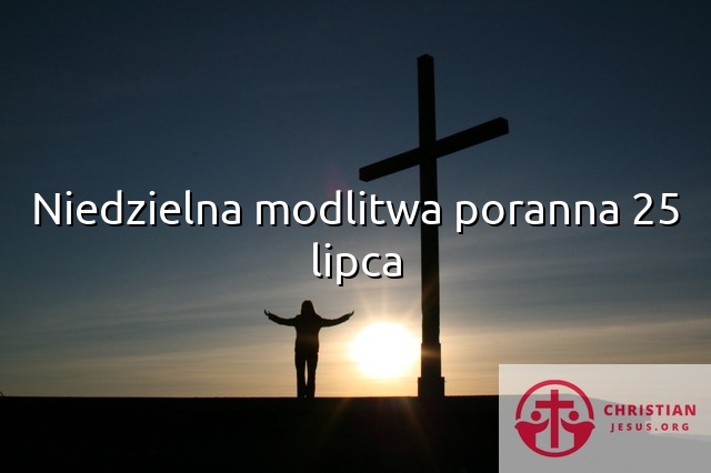 Niedzielna modlitwa poranna 25 lipca