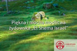 Piękna i mocna modlitwa żydowska „El Shema Israel”