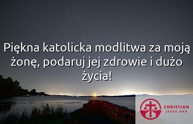 Piękna katolicka modlitwa za moją żonę, podaruj jej zdrowie i dużo życia!