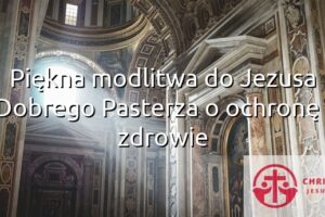 Piękna modlitwa do Jezusa Dobrego Pasterza o ochronę i zdrowie