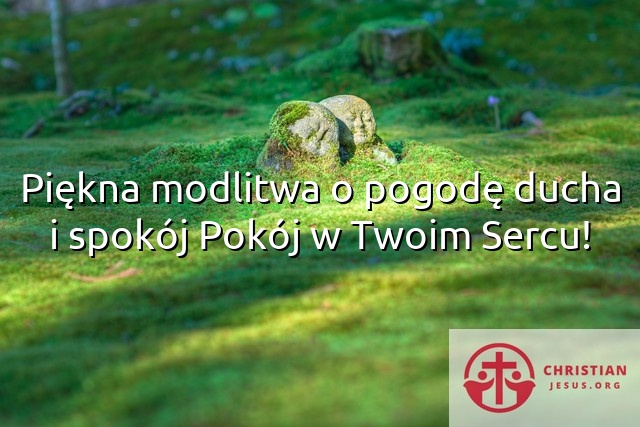 Piękna modlitwa o pogodę ducha i spokój Pokój w Twoim Sercu!