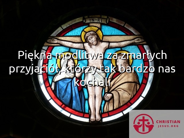 Piękna modlitwa za zmarłych przyjaciół, którzy tak bardzo nas kochali