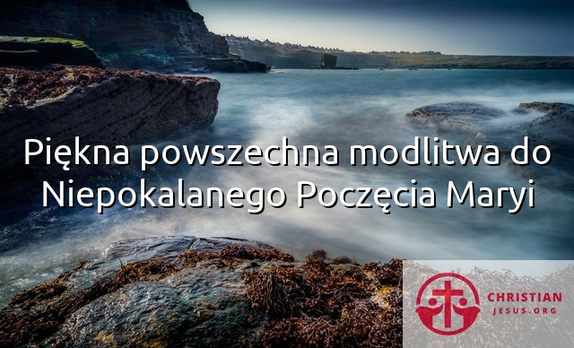 Piękna powszechna modlitwa do Niepokalanego Poczęcia Maryi