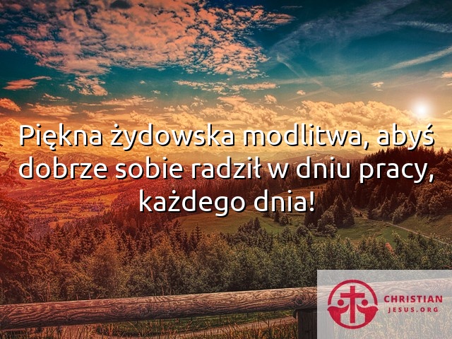 Piękna żydowska modlitwa, abyś dobrze sobie radził w dniu pracy, każdego dnia!