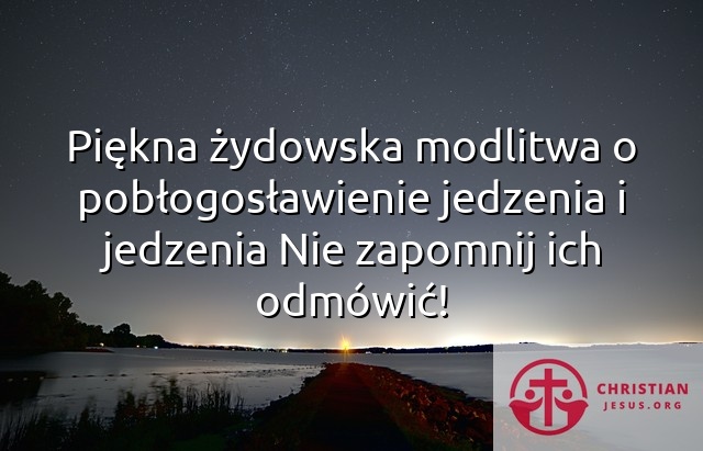 Piękna żydowska modlitwa o pobłogosławienie jedzenia i jedzenia Nie zapomnij ich odmówić!