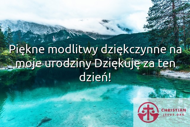 Piękne modlitwy dziękczynne na moje urodziny Dziękuję za ten dzień!