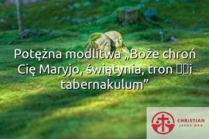 Potężna modlitwa „Boże chroń Cię Maryjo, świątynia, tron ​​i tabernakulum”