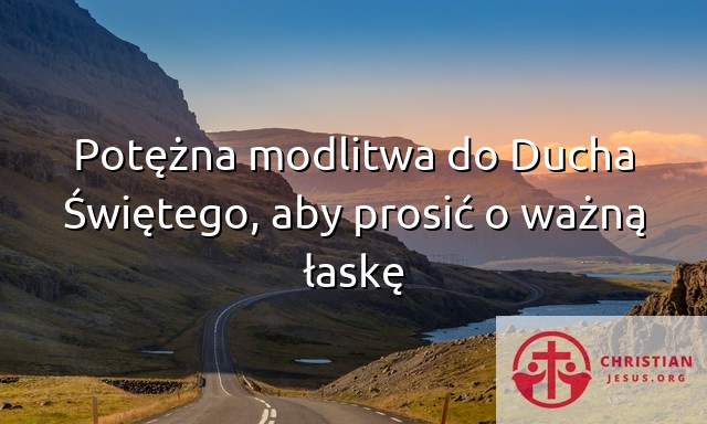Potężna modlitwa do Ducha Świętego, aby prosić o ważną łaskę