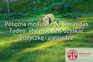 Potężna modlitwa do San Judas Tadeo, aby móc dziś uzyskać pożyczkę i pieniądze