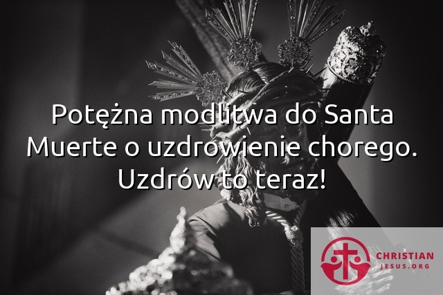 Potężna modlitwa do Santa Muerte o uzdrowienie chorego. Uzdrów to teraz!