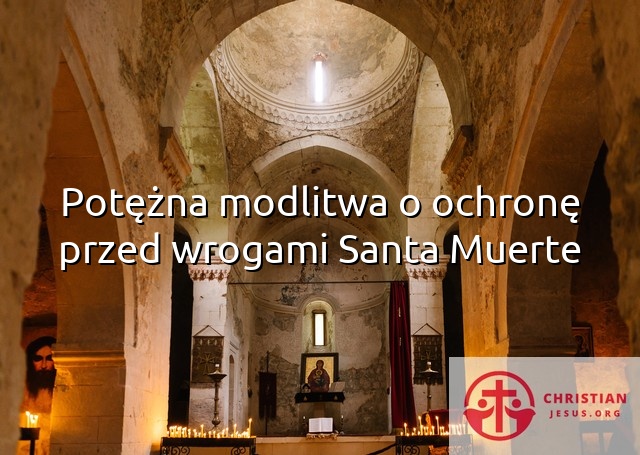 Potężna modlitwa o ochronę przed wrogami Santa Muerte