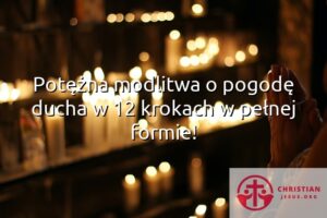 Potężna modlitwa o pogodę ducha w 12 krokach w pełnej formie!