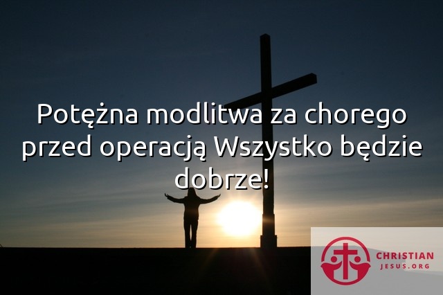 Potężna modlitwa za chorego przed operacją Wszystko będzie dobrze!