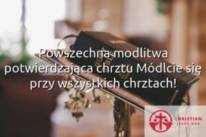 Powszechna modlitwa potwierdzająca chrztu Módlcie się przy wszystkich chrztach!