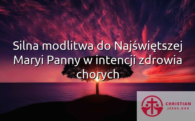 Silna modlitwa do Najświętszej Maryi Panny w intencji zdrowia chorych