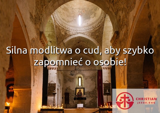 Silna modlitwa o cud, aby szybko zapomnieć o osobie!