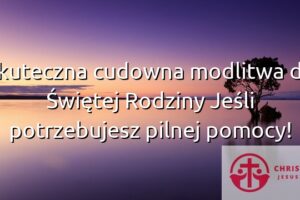 Skuteczna cudowna modlitwa do Świętej Rodziny Jeśli potrzebujesz pilnej pomocy!