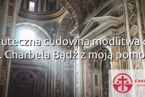 Skuteczna cudowna modlitwa do św. Charbela Bądź z moją pomocą!