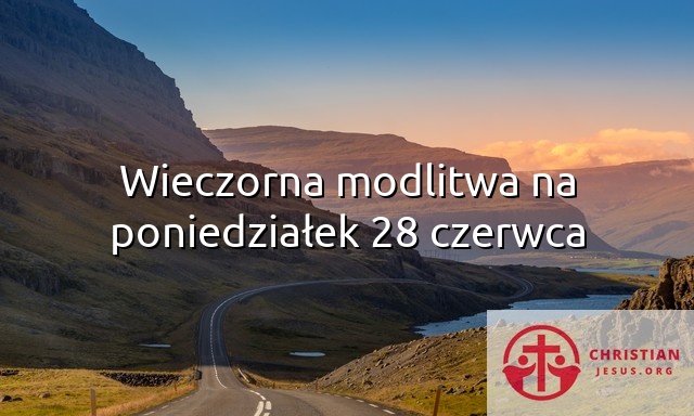 Wieczorna modlitwa na poniedziałek 28 czerwca